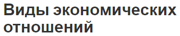 Виды экономических отношений - формы, концепция и классификация