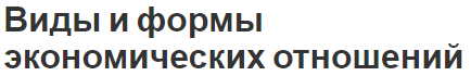 Виды и формы экономических отношений - компоненты, концепция и сущность