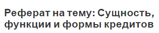 Реферат на тему: Сущность, функции и формы кредитов