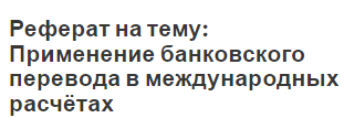 Реферат на тему: Применение банковского перевода в международных расчётах