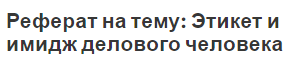 Реферат на тему: Этикет и имидж делового человека