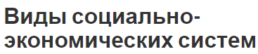 Виды социально-экономических систем - типы и понятия