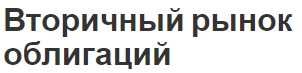 Вторичный рынок облигаций - понятие, особенности, сущность и принципы