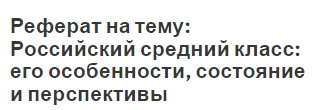 Реферат на тему: Российский средний класс: его особенности, состояние и перспективы