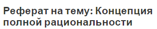 Реферат на тему: Концепция полной рациональности