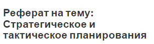 Реферат на тему: Стратегическое и тактическое планирования