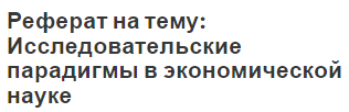 Реферат на тему: Исследовательские парадигмы в экономической науке