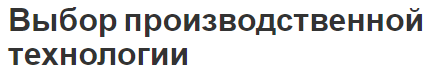 Выбор производственной технологии - функции, определение и сущность