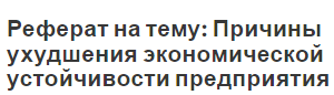 Реферат на тему: Причины ухудшения экономической устойчивости предприятия