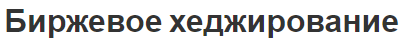 Биржевое хеджирование - виды, стратегии и особенности