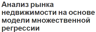 Анализ рынка недвижимости на основе модели множественной регрессии - общее представление, использование модели и применение