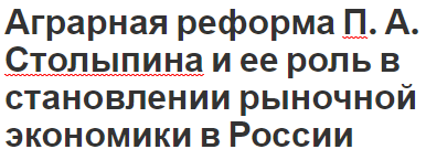 Аграрная реформа П. А. Столыпина и ее роль в становлении рыночной экономики в России - судьба, роль, причины и направления