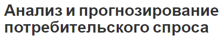 Анализ и прогнозирование потребительского спроса - концепция, типы и особенности