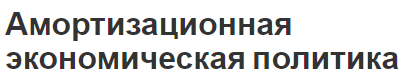 Амортизационная экономическая политика - концепция, задачи, суть и цели