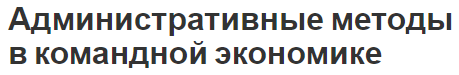 Административные методы в командной экономике - концепция, определение системы, основы и особенности