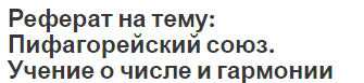 Реферат на тему: Пифагорейский союз. Учение о числе и гармонии