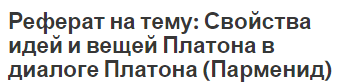 Реферат на тему: Свойства идей и вещей Платона в диалоге Платона (Парменид)