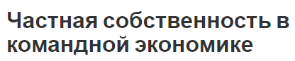 Частная собственность в командной экономике - сущность, различия и особенности