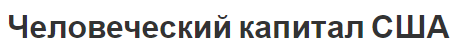 Человеческий капитал США- трансформация, характеристики и тенденции развития