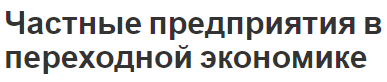 Частные предприятия в переходной экономике - виды корпоративного и частных управлений