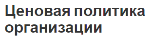 Ценовая политика организации - концепция и способы ценообразования