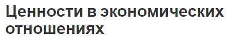 Ценности в экономических отношениях - значение и виды